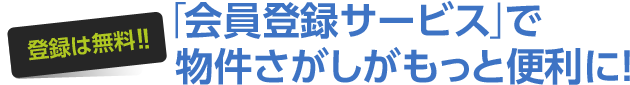 登録は無料!! 「会員登録サービス」で物件さがしがもっと便利に！