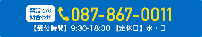 電話でのお問合せ 087-867-0011 受付時間9:30-18:30 定休日 水・日