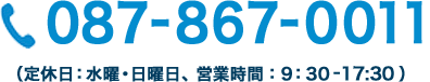 087-867-0011 （定休日：水曜・日曜隔週定休、営業時間：9:30〜17:30）